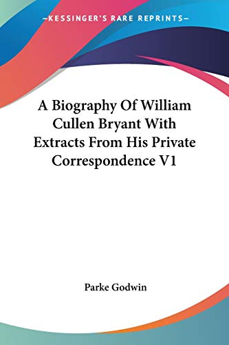 A Biography Of William Cullen Bryant With Extracts From His Private Correspondence V1 (9781428634626) by Godwin, Parke