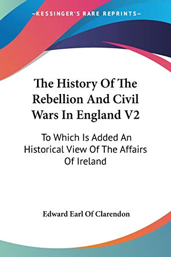 Beispielbild fr The History Of The Rebellion And Civil Wars In England V2: To Which Is Added An Historical View Of The Affairs Of Ireland zum Verkauf von Book Stall of Rockford, Inc.