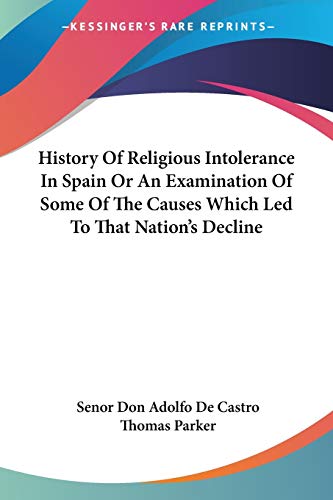 Imagen de archivo de History Of Religious Intolerance In Spain Or An Examination Of Some Of The Causes Which Led To That Nation's Decline a la venta por ALLBOOKS1