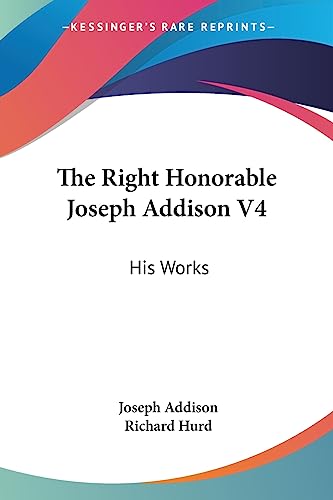 Beispielbild fr The Right Honorable Joseph Addison V4: His Works zum Verkauf von More Than Words