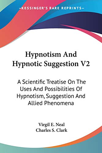 9781428638969: Hypnotism And Hypnotic Suggestion V2: A Scientific Treatise On The Uses And Possibilities Of Hypnotism, Suggestion And Allied Phenomena