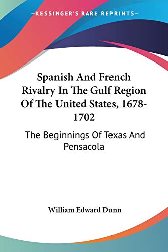 Imagen de archivo de Spanish And French Rivalry In The Gulf Region Of The United States, 1678-1702: The Beginnings Of Texas And Pensacola a la venta por Muse Book Shop