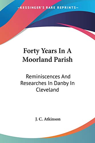 9781428649354: Forty Years In A Moorland Parish: Reminiscences And Researches In Danby In Cleveland