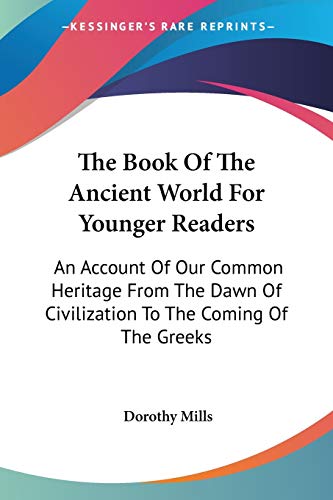 Stock image for The Book Of The Ancient World For Younger Readers: An Account Of Our Common Heritage From The Dawn Of Civilization To The Coming Of The Greeks for sale by Lucky's Textbooks