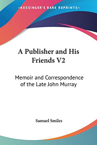 A Publisher and His Friends V2: Memoir and Correspondence of the Late John Murray (9781428657199) by Smiles Jr, Samuel