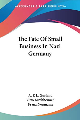 The Fate Of Small Business In Nazi Germany (9781428662056) by Gurland, A R L; Kirchheimer, Professor Otto; Neumann Pro, Franz