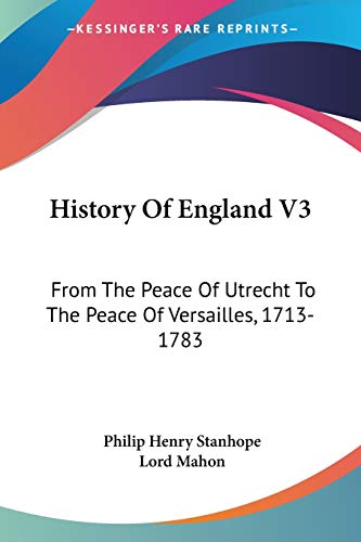 Stock image for History Of England V3: From The Peace Of Utrecht To The Peace Of Versailles, 1713-1783 for sale by ALLBOOKS1