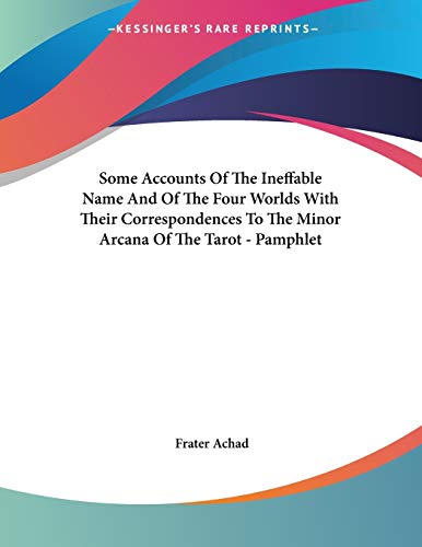 Some Accounts of the Ineffable Name and of the Four Worlds With Their Correspondences to the Minor Arcana of the Tarot (9781428663992) by Achad, Frater