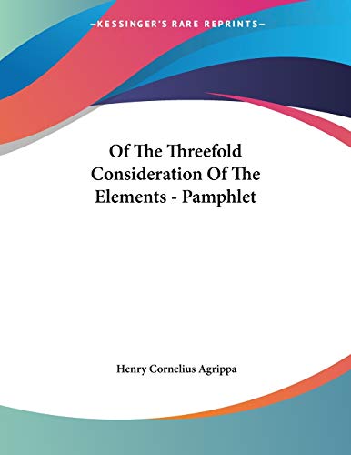 Of the Threefold Consideration of the Elements (9781428664333) by Agrippa Von Nettesheim, Heinrich Cornelius