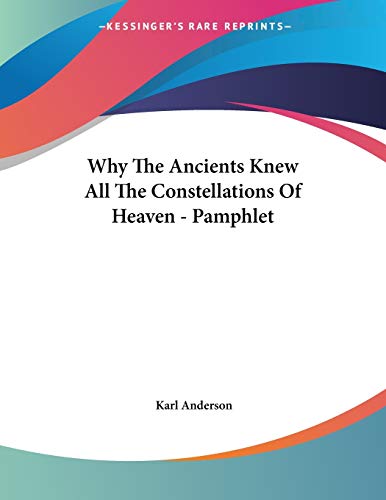 Why the Ancients Knew All the Constellations of Heaven (9781428665873) by Anderson, Karl