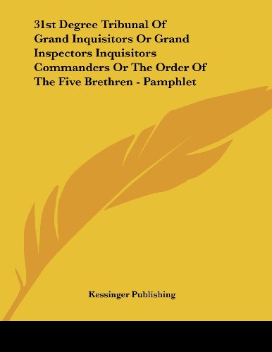 31st Degree Tribunal of Grand Inquisitors or Grand Inspectors Inquisitors Commanders or the Order of the Five Brethren (9781428666160) by Kessinger Publishing