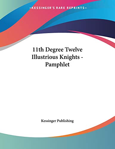 11th Degree Twelve Illustrious Knights (9781428666214) by Kessinger Publishing