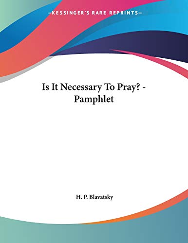 Is It Necessary to Pray? (9781428671928) by Blavatsky, Helena Petrovna