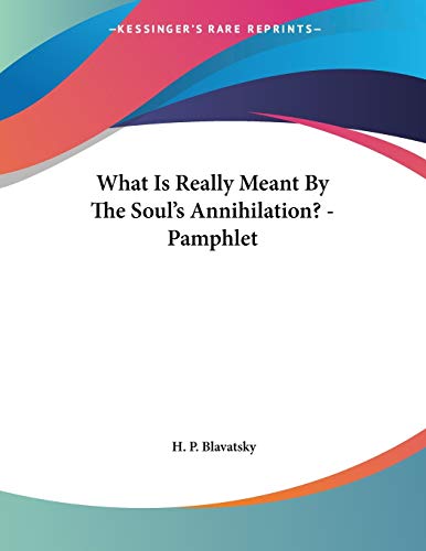 What Is Really Meant by the Soul's Annihilation? (9781428672390) by Blavatsky, Helena Petrovna