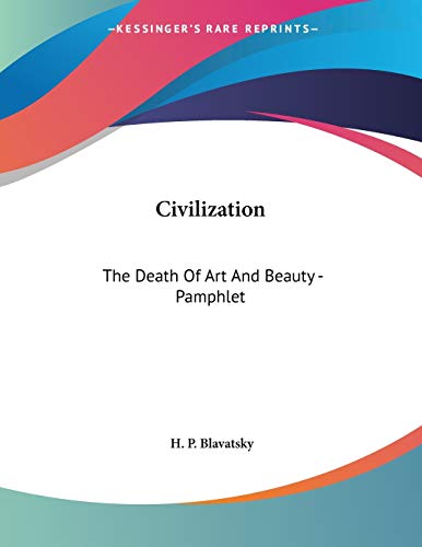 Civilization: The Death of Art and Beauty (9781428672451) by Blavatsky, Helena Petrovna