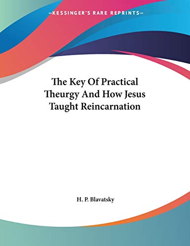 The Key of Practical Theurgy and How Jesus Taught Reincarnation (9781428672543) by Blavatsky, Helena Petrovna