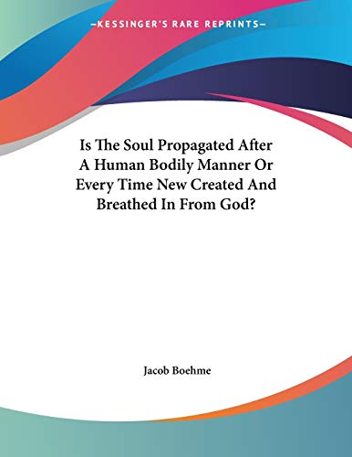 Is the Soul Propagated After a Human Bodily Manner or Every Time New Created and Breathed in from God? (9781428673120) by Boehme, Jacob