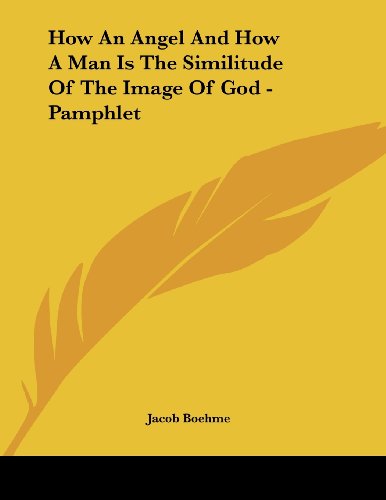 How an Angel and How a Man Is the Similitude of the Image of God (9781428673892) by Boehme, Jacob