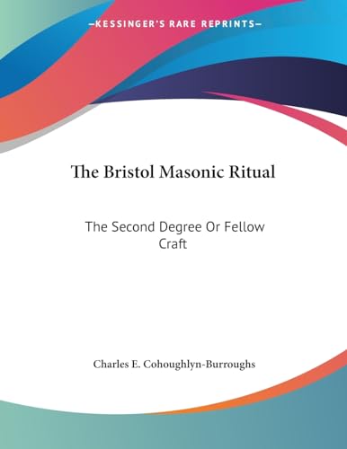 The Bristol Masonic Ritual: The Second Degree Or Fellow Craft - Cohoughlyn-Burroughs, Charles E.