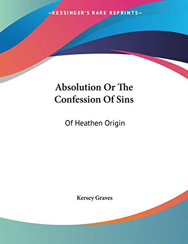 Absolution or the Confession of Sins: Of Heathen Origin (9781428688384) by Graves, Kersey