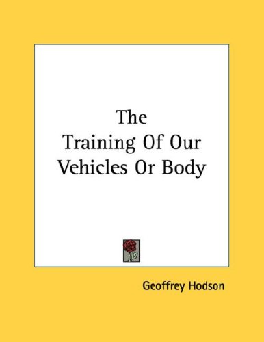 The Training of Our Vehicles or Body (9781428692671) by Hodson, Geoffrey