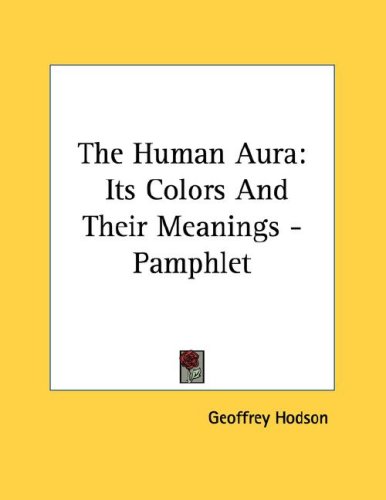 The Human Aura: Its Colors and Their Meanings (9781428692848) by Hodson, Geoffrey