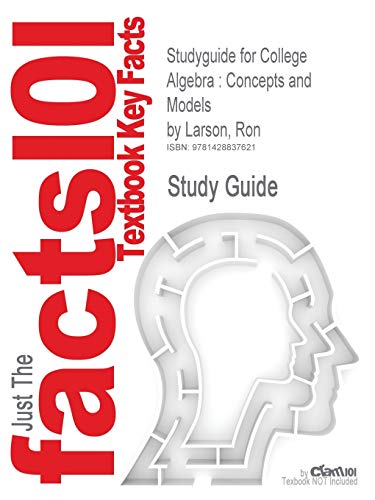 Studyguide for College Algebra: Concepts and Models by Larson, Ron, ISBN 9780618492817 (9781428837621) by Cram101 Textbook Reviews