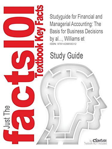 Studyguide for Financial and Managerial Accounting: The Basis for Business Decisions by Williams, ISBN 9780072856590 (9781428858312) by Cram101 Textbook Reviews