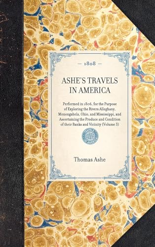 Ashe's Travels in America: Performed in 1806, for the Purpose of Exploring the Rivers Alleghany, Monongahela, Ohio, and Mississippi, and Ascertaining ... and Vicinity (Volume 3) (Travel in America) (9781429000345) by Murphy, Matt