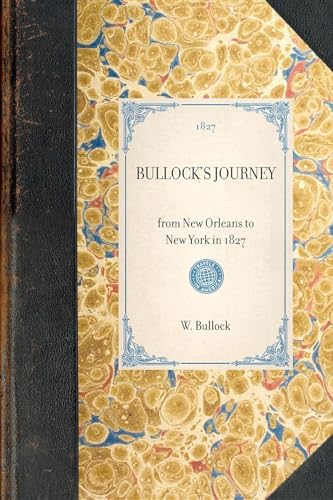 Imagen de archivo de BULLOCK'S JOURNEY~from New Orleans to New York in 1827 a la venta por Chiron Media