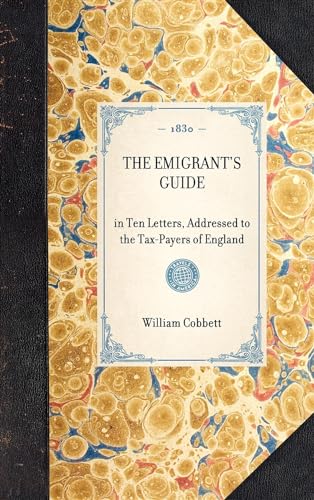 Imagen de archivo de The Emigrant's Guide In Ten Letters, Addressed to the TaxPayers of England Travel in America a la venta por PBShop.store US