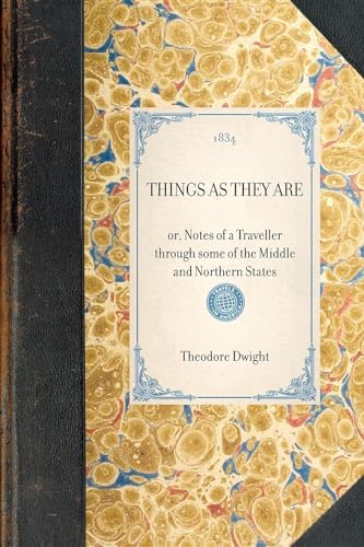 Things as They Are: Or, Notes of a Traveller Through Some of the Middle and Northern States - Theodore Dwight