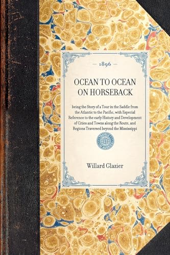 OCEAN TO OCEAN ON HORSEBACK~being the Story of a Tour in the Saddle from the Atlantic to the Pacific; with Especial Reference to the early History and Development of Cities and Towns along the Route; - Willard Glazier