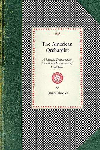 American Orchardist: or, A Practical Treatise on the Culture and Management of Apple and Other Fruit Trees, with Observations on the Diseases to Which ... and Preserving Cider, and (Applewood Books) (9781429010351) by Thacher, James