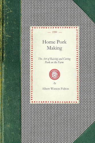 Imagen de archivo de Home Pork Making: The Art of Raising and Curing Pork on the Farm : A Complete Guide for the Farmer, the Country Butcher, and the Suburban Dweller, in . Vat to Kitchen Table a (Applewood Books) a la venta por California Books