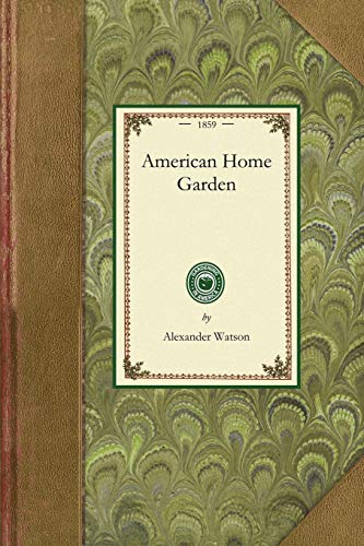 9781429012973: American Home Garden: Being Principles and Rules for the Culture of Vegetables, Fruits, Flowers, and Shrubbery (Gardening in America)