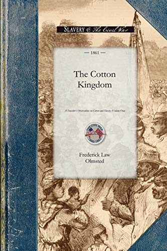 Imagen de archivo de Cotton Kingdom: A Traveller's Observations on Cotton and Slavery in the American Slave States. Based upon Three Former Volumes of Journeys and Investigations . Volume One (Civil War) a la venta por HPB-Red