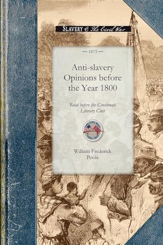 Imagen de archivo de Anti-Slavery Opinions Before 1800: Read Before the Cincinnati Literary Club; November 16; 1872 a la venta por Ria Christie Collections