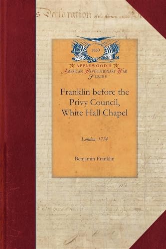 Stock image for Franklin Before the Privy Council, White: On Behalf of the Province of Massachusetts to Advocate the Removal of Hutchinson and Oliver (Papers of George Washington: Revolutionary War) for sale by Chiron Media