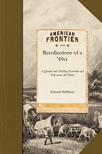 Stock image for Recollections of a '49er: A Quaint and Thrilling Narrative of a Trip Across the Plains, and Life in the California Gold Fields During the Stirring Days Following the Discovery of Gold in the Far West for sale by Books From California