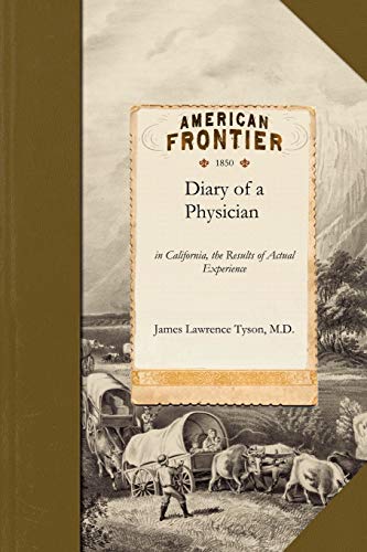 Stock image for Diary of a Physician In California, the Results of Actual Experience Including Notes of the Journey by Land and Water and Observations on t for sale by PBShop.store US