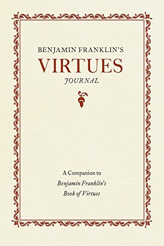 

Benjamin Franklin's Virtues Journal : A Companion to Benjamin Franklin's Book of Virtues