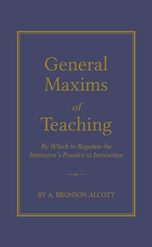 Beispielbild fr General Maxims of Teaching: By Which to Regulate the Instructor's Practice in Instruction zum Verkauf von Revaluation Books