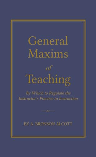 Imagen de archivo de General Maxims of Teaching: By Which to Regulate the Instructor's Practice in Instruction (Books of American Wisdom) a la venta por Books Unplugged