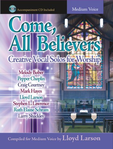 Come, All Believers: Creative Vocal Solos for Worship (Accompaniment CD Included, Medium Voice) (9781429103411) by Melody Bober; Pepper Choplin; Craig Courtney; Mark Hayes; Lloyd Larson; Stephen L. Lawrence; Ruth Elaine Schram; Larry Shackley
