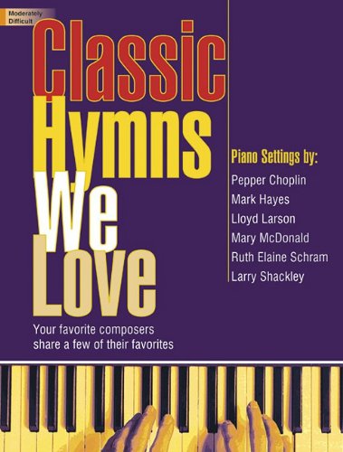 Stock image for Classic Hymns We Love: Your Favorite Composers Share a Few of Their Favorites for sale by Seattle Goodwill