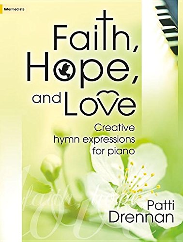 Faith, Hope, and Love: Creative Hymn Expressions for Piano (9781429126427) by Patti Drennan