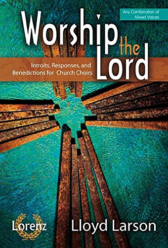 Worship the Lord: Introits, Responses, and Benedictions for Church Choirs (9781429129794) by Lloyd Larson