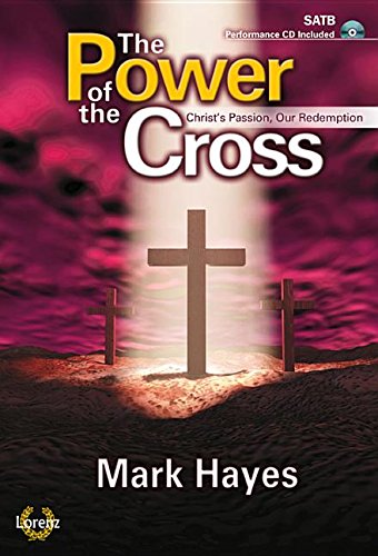 The Power of the Cross - Satb Score with Performance CD: Christ's Passion, Our Redemption (9781429131247) by Mark Hayes