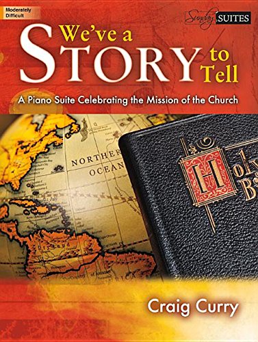 We've a Story to Tell: A Piano Suite Celebrating the Mission of the Church (9781429131292) by Craig Curry